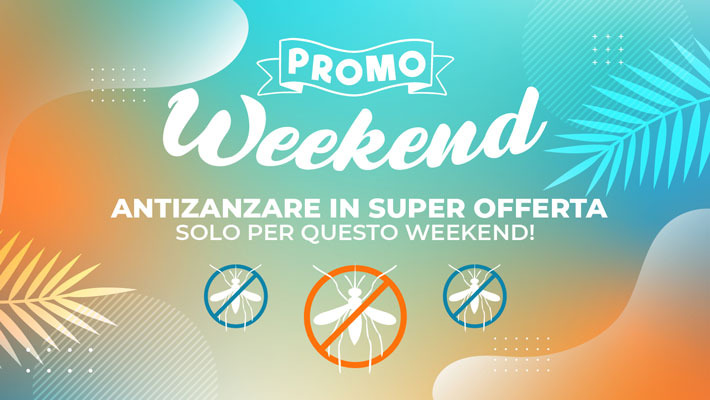 PROMO WEEKEND ANTIZANZARE